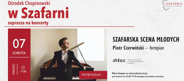 Plakat koncertu w Ośrodku Chopinowskim w Szafarni. Wydarzenie „Szafarska Scena Młodych” – recital fortepianowy Piotra Czerwińskiego z Akademii Muzycznej im. Stanisława Moniuszki w Gdańsku. Koncert odbędzie się w sobotę 7 marca o godz. 17:00. Wstęp wolny, wymagana wcześniejsza rezerwacja. Na plakacie zdjęcie młodego pianisty stojącego przy fortepianie.